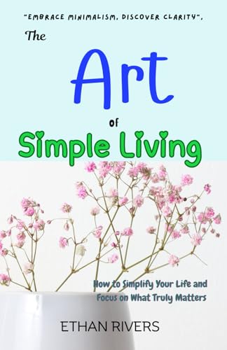 THE Art of Simple Living: How to Simplify Your Life and Focus on What Truly Matters (The Minimalist Mindset Series, Band 1) von Independently published