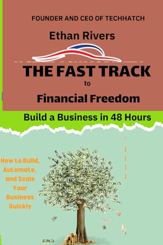 The Fast Track to Financial Freedom: Build a Business in 48 Hours: How to Build, Automate, and Scale Your Business Quickly" The Fast Track to Financial Freedom: Build a Business in 48 Hours: How to Build, Automate, and Scale Your Business Quickly"