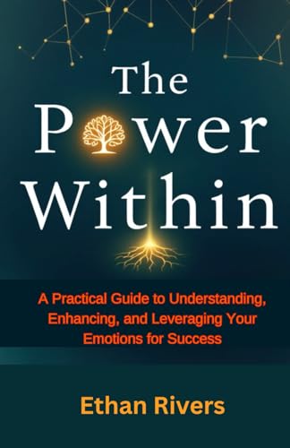 The Power Within: Mastering Emotional Intelligence for Personal and Professional Growth: A Practical Guide to Understanding, Enhancing, and Leveraging Your Emotions for Success The Power Within: Mastering Emotional Intelligence for Personal and Professional Growth: A Practical Guide to Understanding, Enhancing, and Leveraging Your Emotions for Success von Independently published