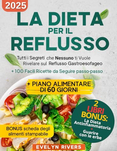 La Dieta per il Reflusso: Tutti i Segreti che Nessuno ti Vuole Rivelare sul Reflusso Gastroesofageo - + 100 Facili Ricette da Seguire passo-passo von Independently published