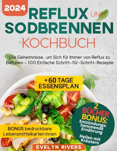 Reflux und Sodbrennen Kochbuch: die Geheimnisse, um Sich für Immer von Reflux zu Befreien - 100 Einfache Schritt-für-Schritt-Rezepte | + 60-Tage-Mahlzeitenplan von Independently published