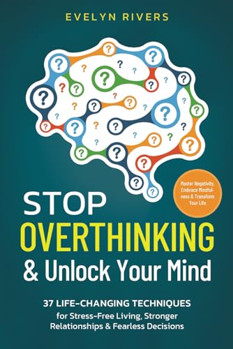 Stop Overthinking & Unlock Your Mind: 37 Life-Changing Techniques for Stress-Free Living, Stronger Relationships & Fearless Decisions. Master Negativity, Embrace Mindfulness & Transform Your Life von Soulquest Publishing