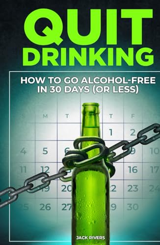 Quit Drinking: How to Go Alcohol-Free in 30 Days (or Less)