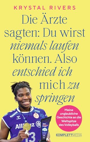 Die Ärzte sagten: Du wirst niemals laufen können. Also entschied ich mich zu springen: Meine unglaubliche Geschichte an die Weltspitze des Volleyballs Die Ärzte sagten: Du wirst niemals laufen können. Also entschied ich mich zu springen: Meine unglaubliche Geschichte an die Weltspitze des Volleyballs
