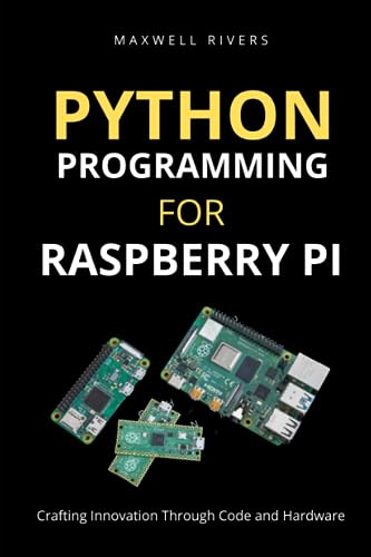 Python Programming for Raspberry Pi: Crafting Innovation through Code and Hardware