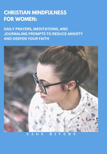 Christian Mindfulness for Women: Daily Prayers, Meditations, and Journaling Prompts to Reduce Anxiety and Deepen Your Faith von Independently published