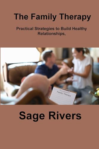 The Family Therapy Workbook: Practical Strategies to Build Healthy Relationships, Strengthen Communication, and Foster Lifelong Bonds von Sage Rivers