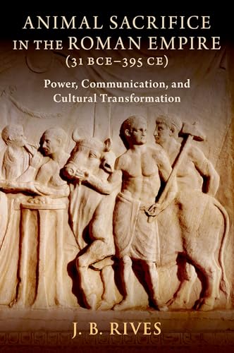 Animal Sacrifice in the Roman Empire 31 (BCE-395 CE): Power, Communication, and Cultural Transformation von Oxford University Press Inc