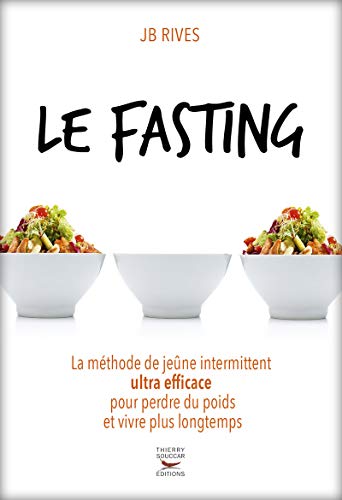 Le fasting - la methode de jeune intermittent ultra efficace pour perdre du po: La méthode de jeûne intermittent ultra efficace pour perdre du poids et vivre plus longtemps von THIERRY SOUCCAR