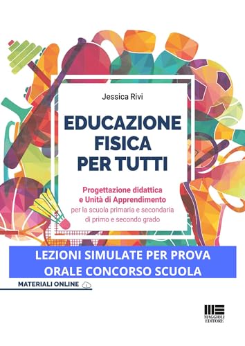 Educazione fisica per tutti - Progettazione didattica e Unità di Apprendimento per la scuola primaria e secondaria di primo e secondo grado (I fuori collana)