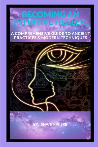BECOMING AN INTUITIVE HEALER: A COMPREHENSIVE GUIDE TO ANCIENT PRACTICES & MODERN TECHNIQUES (The Quantum Healing Series: Mastering Energy, Frequency, and Astral Projection) von Independently published