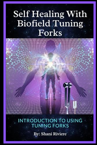 Self Healing with Biofield Tuning Forks: Introduction to Using Tuning Forks (The Quantum Healing Series: Mastering Energy, Frequency, and Astral Projection) Self Healing with Biofield Tuning Forks: Introduction to Using Tuning Forks (The Quantum Healing Series: Mastering Energy, Frequency, and Astral Projection)