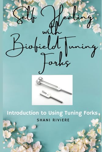 Self Healing with Biofield Tuning Forks: Introduction to Using Tuning Forks