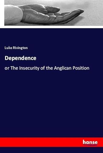 Dependence: or The Insecurity of the Anglican Position von hansebooks