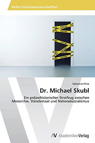 Dr. Michael Skubl: Ein polizeihistorischer Streifzug zwischen Monarchie, Ständestaat und Nationalsozialismus von AV Akademikerverlag
