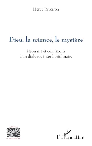 Dieu, la science, le mystère: Nécessité et conditions d’un dialogue interdisciplinaire von Editions L'Harmattan
