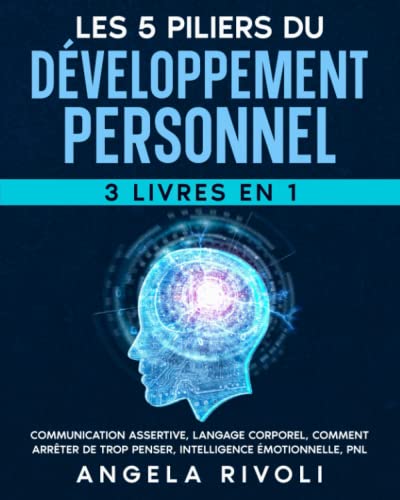 LES 5 PILIERS DU DÉVELOPPEMENT PERSONNEL (3 livres en 1): Communication assertive, Langage corporel, Comment Arrêter De Trop Penser, Intelligence émotionnelle, PNL