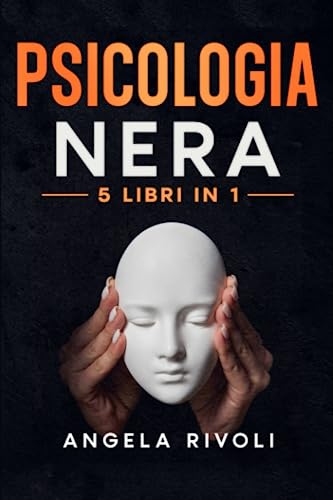PSICOLOGIA NERA - 5 libri da leggere per capire la persuasione: Manipolazione mentale | Comunicazione assertiva | Smettere di pensare troppo | Linguaggio del corpo | Terapia cognitivo comportamentale