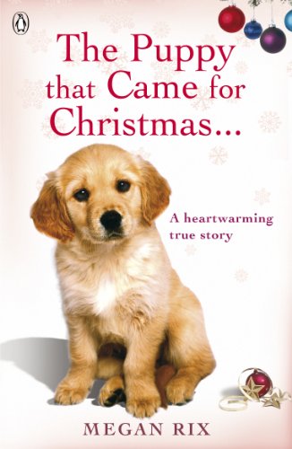 The Puppy that Came for Christmas and Stayed Forever: A heartwarming true story