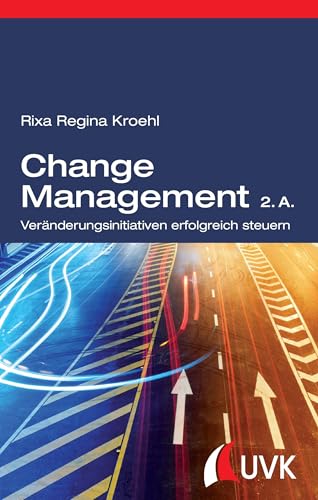 Change Management. Veränderungsinitiativen erfolgreich steuern Change Management. Veränderungsinitiativen erfolgreich steuern von Uvk Verlag