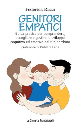 Genitori empatici. Guida pratica per comprendere, accogliere e gestire lo sviluppo cognitivo ed emotivo del tuo bambino (Le comete) von Franco Angeli