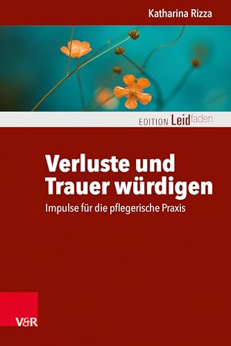 Verluste und Trauer würdigen – Impulse für die pflegerische Praxis (Edition Leidfaden – Begleiten bei Krisen, Leid, Trauer)