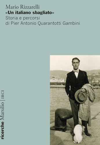 «Un italiano sbagliato». Storia e percorsi di Pier Antonio Quarantotti Gambini (Ricerche) von Marsilio