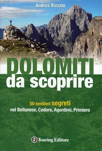 Dolomiti da scoprire. 50 sentieri segreti nel Bellunese, Cadore, Agordino, Primiero von Touring