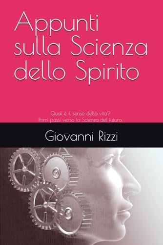 Appunti sulla Scienza dello Spirito: Qual è il senso della vita? Primi passi verso la Scienza del futuro von Independently published