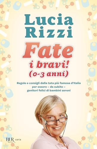 Fate i bravi! (0-3 anni). Regole e consigli dalla tata più famosa d'Italia per essere, da subito, genitori felici di bambini sereni (BUR Varia)