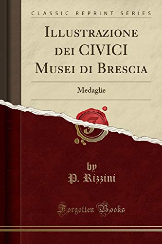 Illustrazione dei CIVICI Musei di Brescia: Medaglie (Classic Reprint) von Forgotten Books
