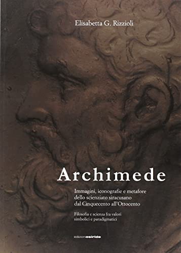 Archimede. Immagini, iconografie e metafore dello scienziato siracusano dal Cinquecento all'Ottocento