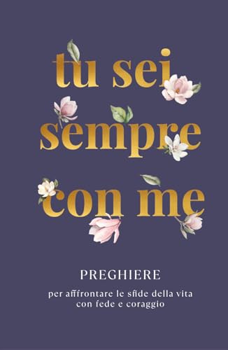 Tu Sei Sempre Con Me: Preghiere per affrontare le sfide della vita con fede e coraggio (La Forza della Preghiera, Band 1) von Chapter Zero