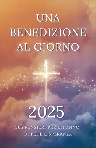 Una Benedizione al Giorno: 365 Pensieri per un Anno di Fede e Speranza (La Forza della Preghiera, Band 2) von Chapter Zero