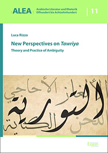 New Perspectives on Tawriya: Theory and Practice of Ambiguity (Arabische Literatur und Rhetorik – Elfhundert bis Achtzehnhundert (ALEA))