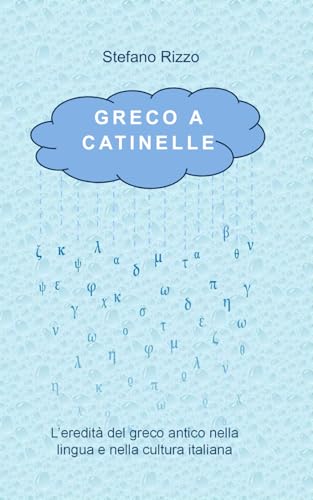 Greco a catinelle: L’eredità del greco antico nella lingua e nella cultura italiana von Independently published