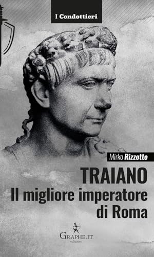 Traiano, il migliore imperatore di Roma. Una biografia militare (I Condottieri) von Graphe.it