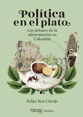 Política en el plato: Los debates de la alimentación en Colombia Política en el plato: Los debates de la alimentación en Colombia von Universidad de los Andes