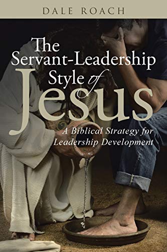 The Servant-Leadership Style of Jesus: A Biblical Strategy for Leadership Development von WestBow Press