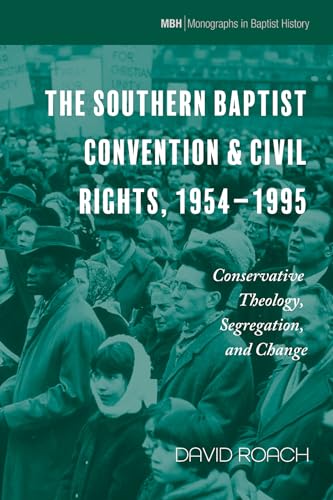 The Southern Baptist Convention & Civil Rights, 1954-1995: Conservative Theology, Segregation, and Change (Monographs in Baptist History, Band 22)