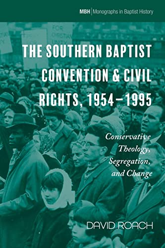 The Southern Baptist Convention & Civil Rights, 1954-1995: Conservative Theology, Segregation, and Change (Monographs in Baptist History, Band 22)