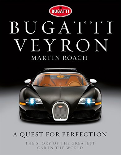 Bugatti Veyron: A Quest for Perfection - the Story of the Greatest Car in the World