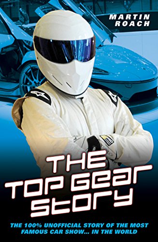 The Top Gear Story: The 100% Unofficial Story of the Most Famous Car Show… In the World