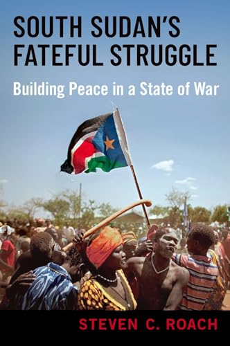 South Sudan's Fateful Struggle: Building Peace in a State of War von Oxford University Press Inc