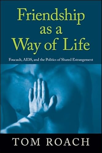 Friendship as a Way of Life: Foucault, AIDS, and the Politics of Shared Estrangement von State University of New York Press