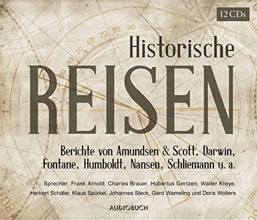 Historische Reisen. Berichte und Tagebücher berühmter Entdecker: Ungekürzte Lesung