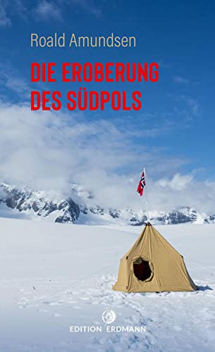 Die Eroberung des Südpols: 1910–1912 | Amundsens Expeditionsbericht der Ersterreichung des Südpols; Zeugnis von Entbehrungen, Ängsten und ... ENTDECKER - Das Original im Paperback)