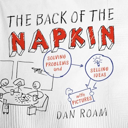 The Back of the Napkin (Expanded Edition): Solving Problems and Selling Ideas with Pictures