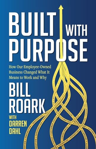 Built with Purpose: How Our Employee-Owned Business Changed What it Means to Work and Why Built with Purpose: How Our Employee-Owned Business Changed What it Means to Work and Why von River Grove Books