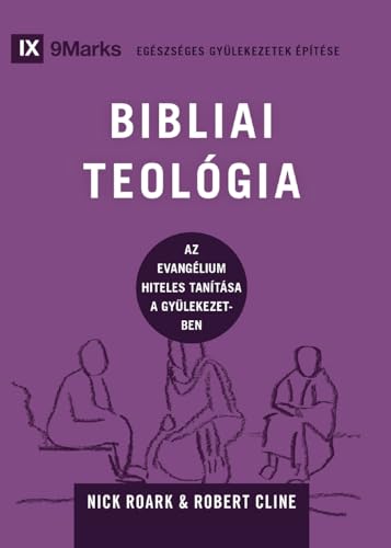 Biblical Theology / BIBLIAI TEOLÓGIA: How the Church Faithfully Teaches the Gospel / Az evangélium hiteles tanítása a gyülekezetben (Building Healthy Churches (Hungarian)) von 9Marks